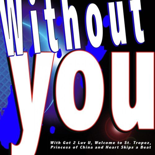Without You - With Got 2 Luv U, Welcome to St. Tropez, Princess of China and Heart Skips a Beat