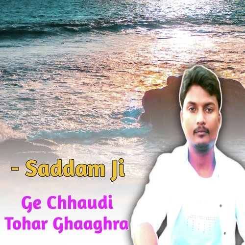Ge Chhaudi Tohar Ghaaghra