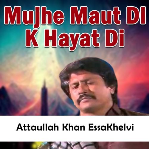 Mujhe Maut Di K Hayat Di