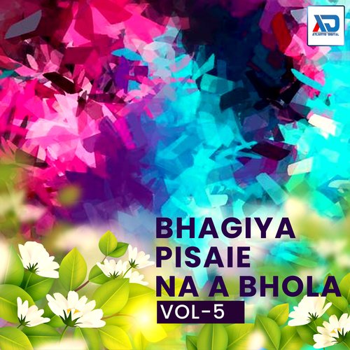 Bhagiya Pisaie Na A Bhola, Vol. 5