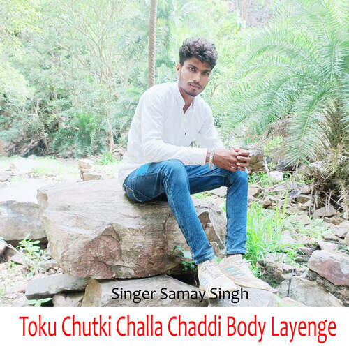 Toku Chutki Challa Chaddi Body Layenge