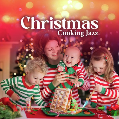 Christmas Cooking Jazz (Background Music for Holidays, Feel the Christmas Spirit, Family Time in the Kitchen)