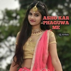 Asho Kar Phaguwa Me (Dj Remix)-EhgpUjp4UGs