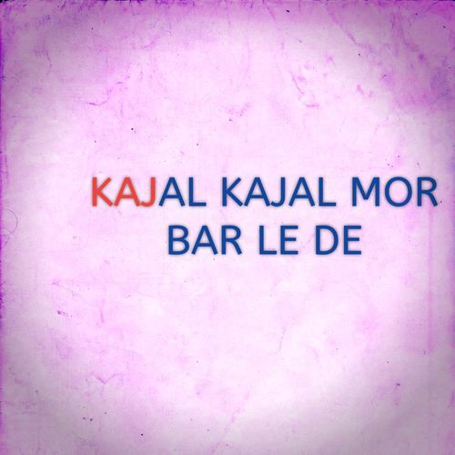 KAJAL KAJAL MOR BAR LE DE