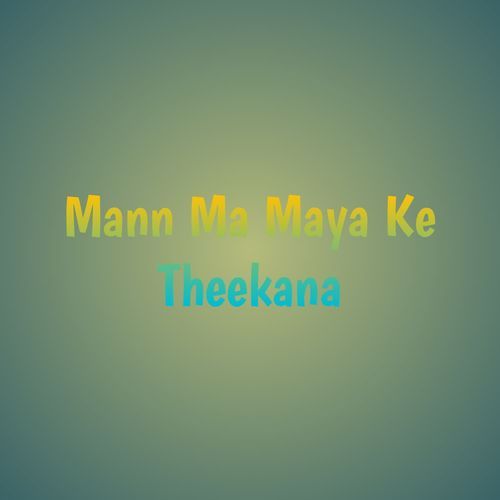 Mann Ma Maya Ke Theekana