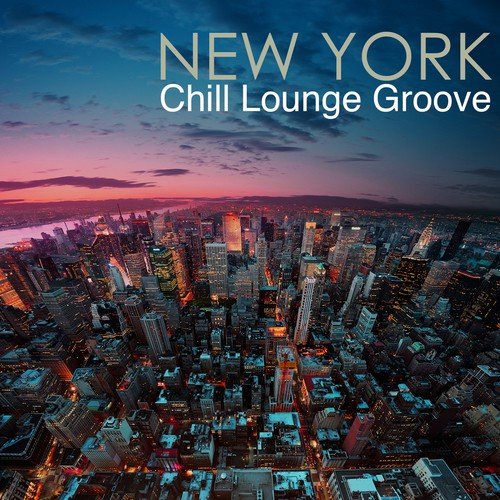 New York Chill Lounge Groove - Chillout Lounge Cocktail Party Music in Sexy New York Nightlife