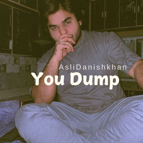 You Dump AsliDanishKhan