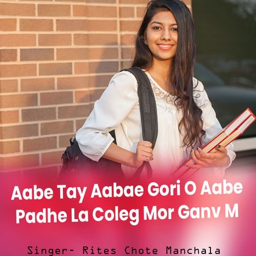 Aabe Tay Aabae Gori O Aabe Padhe La Coleg Mor Ganv M