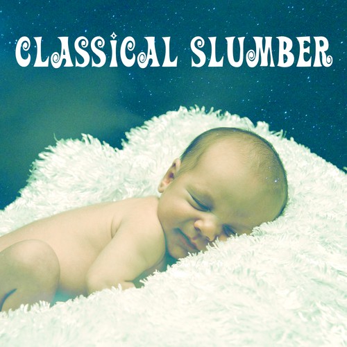 Classical Slumber – Lullabies for Baby, Peaceful Sleep, Relaxed Toddler, Mozart, Instrumental Songs at Night