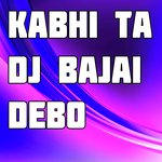 Kabhi Ta Dj Bajai Debo
