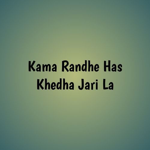 Kama Randhe Has Khedha Jari La