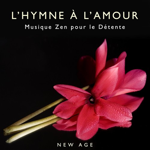 L’Hymne à l’Amour - Musique Zen pour le Détente, Santé et Bien-Être