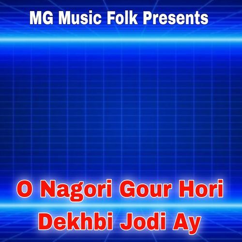 O Nagori Gour Hori Dekhbi Jodi Ay