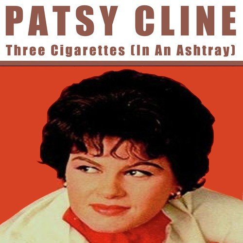 patsy cline two cigarettes in an ashtray lyrics Three Cigarettes (In an Ashtray) - JioSaavn