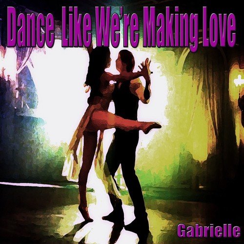 Dance Like Were Making Love Lyrics Gabrielle Only On