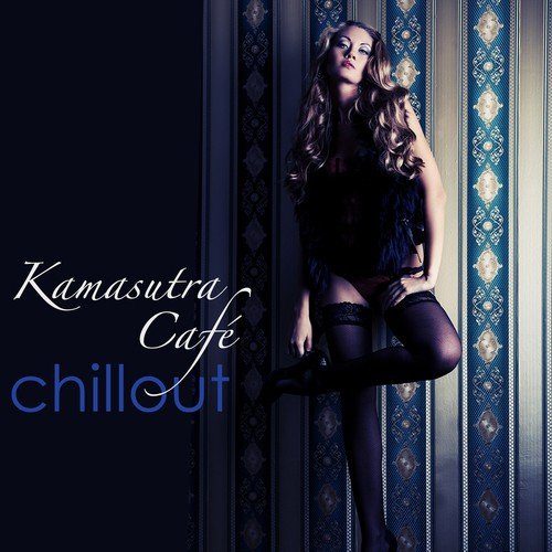 Kamasutra Café Chillout – Best of Lounge & Chill Out Music for Parties & Miami Nightlife