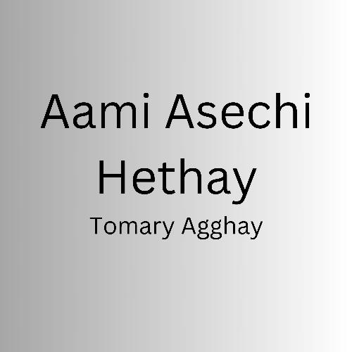 Aami Asechi Hethay Tomary Agghay