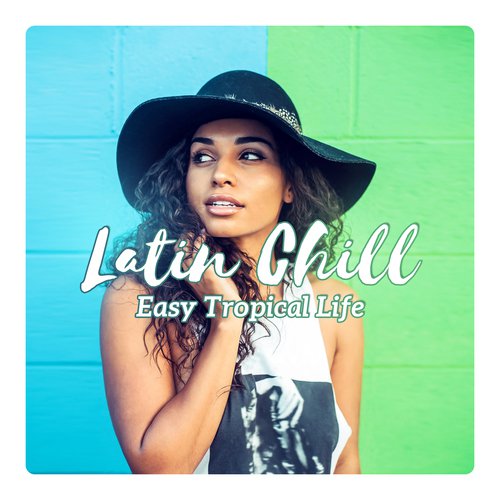 Latin Chill - Easy Tropical Life, Optimistic Sunny Skies, Perfect Day, Forever Dance