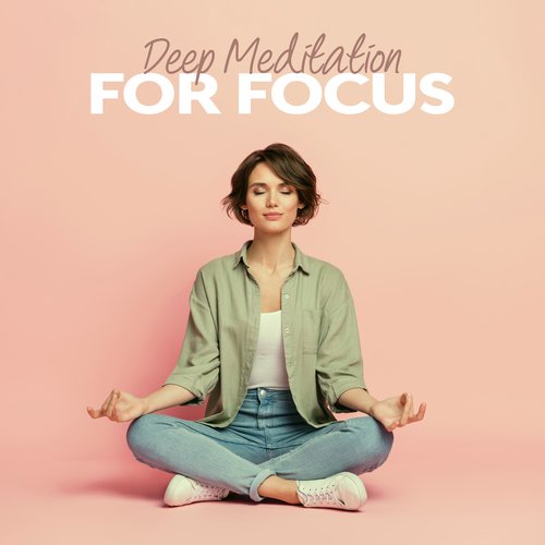 Deep Meditation for Focus: Improve Your Study Routine, Concentrate Much Longer, Feel Relaxed