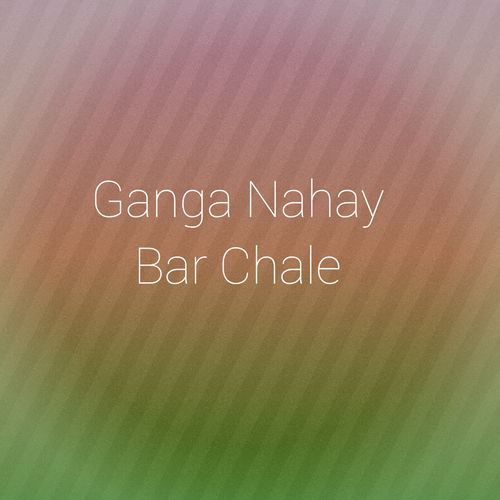 Ganga Nahay Bar Chale