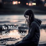 Na Milna Dobara Kabhi