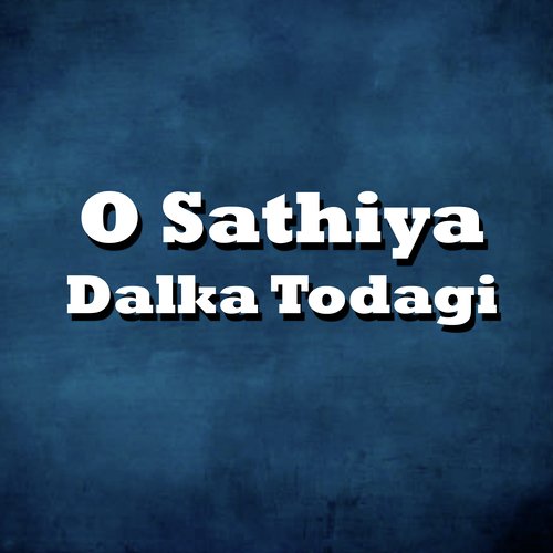 O Sathiya Dalka Todagi