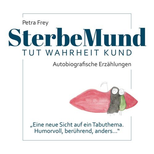 Sterbemund (Tut Wahrheit Kund - Autobiografische Erzählungen - "Eine neue Sicht auf ein Tabuthema. Humorvoll, berührend, anders...")