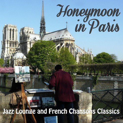 Honeymoon in Paris: Jazz Lounge and French Chansons Classics