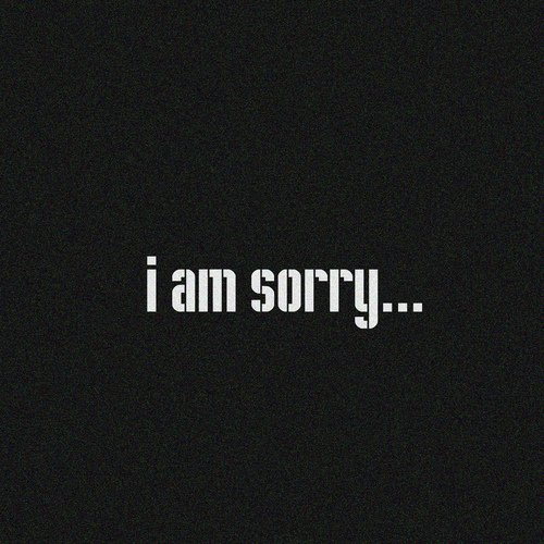 I am Sorry...