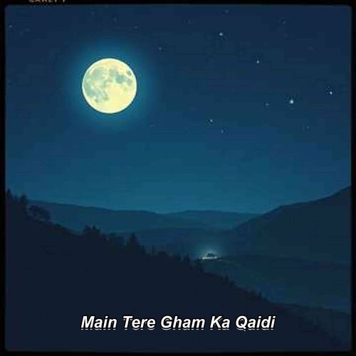 Main Tere Gham Ka Qaidi