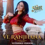 Ve Ranjhana - Extended Version (From "Heer Express")