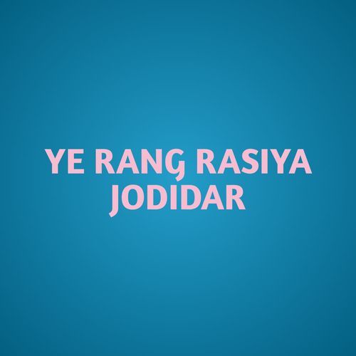 YE RANG RASIYA JODIDAR