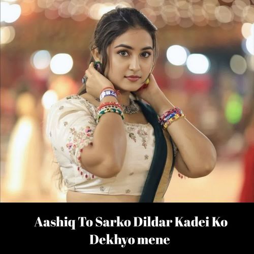 Aashiq To Sarko Dildar Kadei Ko Dekhyo Mene