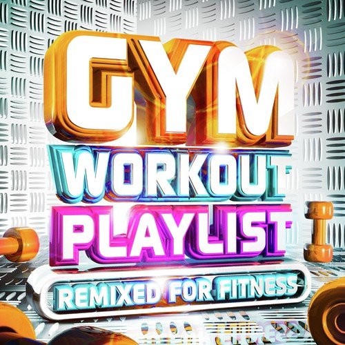 Gym Workout Playlist - Remixed for Fitness