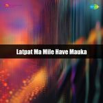 Latpat Ma Mile Have Mauka