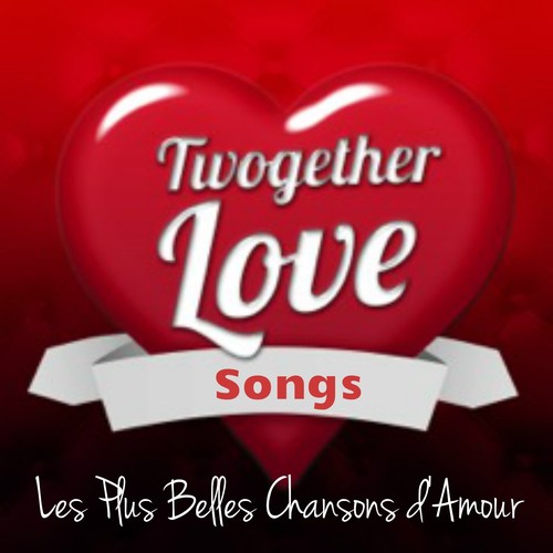 Twogether Love Songs Les Plus Belles Chansons D Amour Songs Download Free Online Songs Jiosaavn