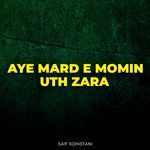 Aye Mard e Momin Uth Zara