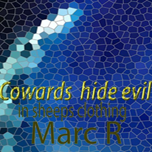 Cowards hide evil in sheep`s clothing