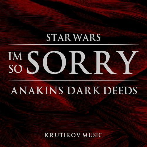 I'm So Sorry (Anakin's Dark Deeds Theme) (Epic Emotional Version)