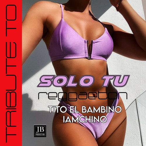 Solo Tu Reggaeton (Tributo Tito El Bambino And IAmChino)