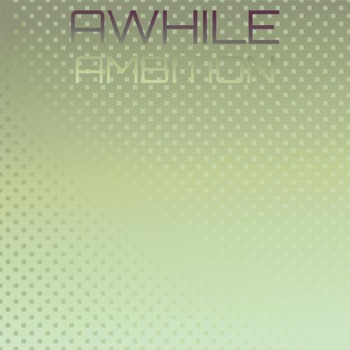 Awhile Ambition
