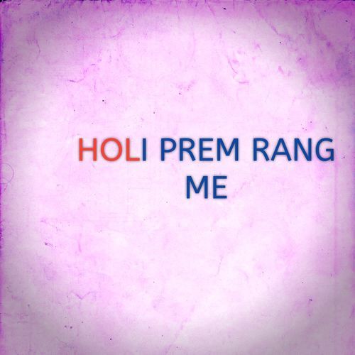 HOLI PREM RANG ME