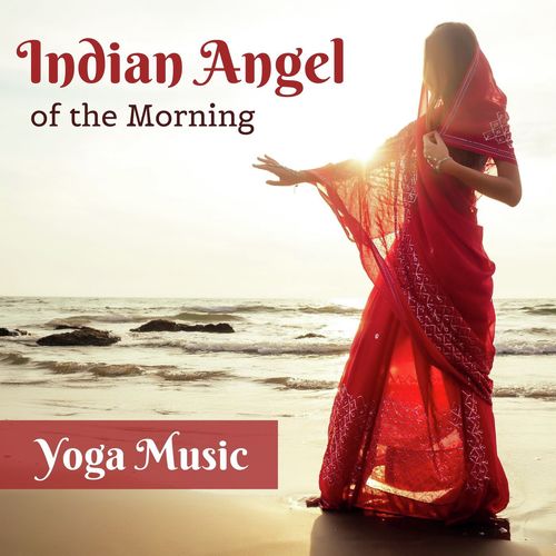 Indian Angel of the Morning Yoga Music: Restorative Yoga Sounds