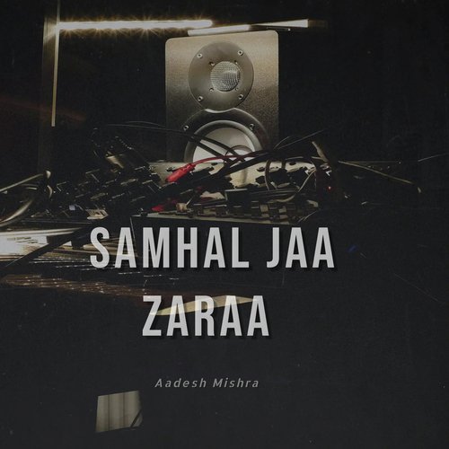 Samhal Jaa Zaraa