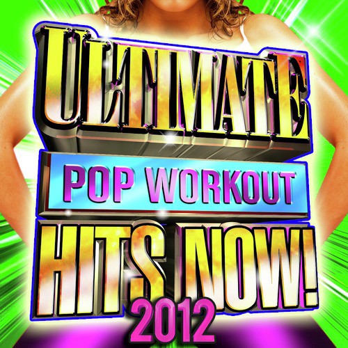 Ultimate Pop Workout Hits Now! 2012
