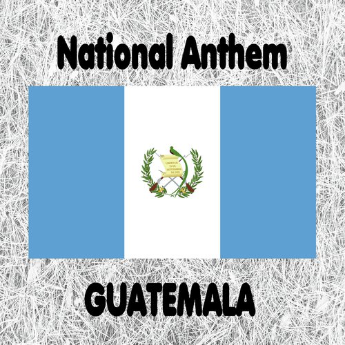 Guatemala Guatemala Feliz Himno Nacional De Guatemala Guatemalan