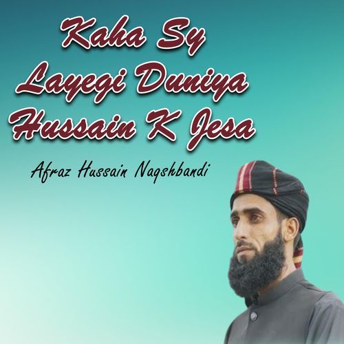 Kaha Sy Layegi Duniya Hussain K Jesa