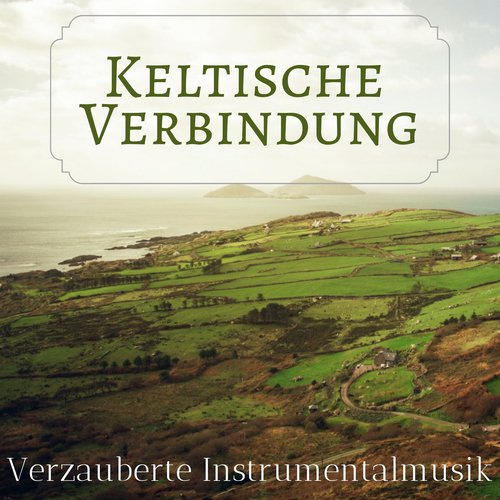 Keltische Verbindung - Verzauberte Instrumentalmusik für Körper - und Geistesbehandlungen, zum Schlafen und Meditieren