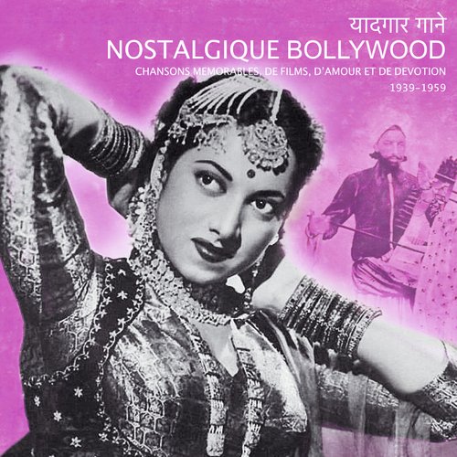 Nostalgique Bollywood (Chansons Mémorables De Films D'amour Et De Dévotion 1939-1959)