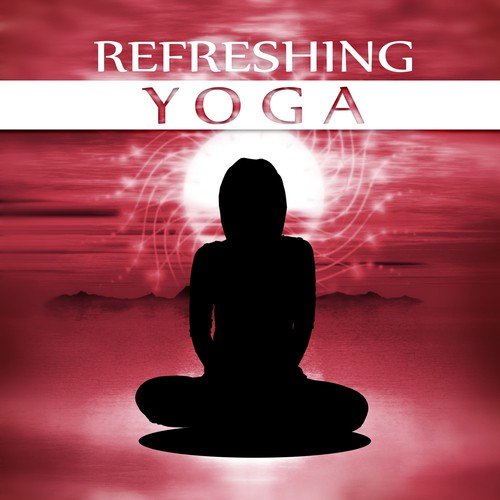 Refreshing Yoga – Yoga Poses, Welness and SPA, Yoga Music, Surya Namaskar, Asana Positions, Meditation and Relaxation Music
